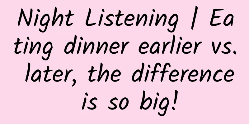 Night Listening | Eating dinner earlier vs. later, the difference is so big!