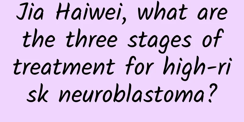Jia Haiwei, what are the three stages of treatment for high-risk neuroblastoma?