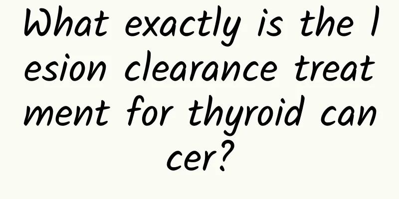 What exactly is the lesion clearance treatment for thyroid cancer?