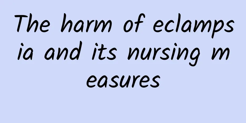 The harm of eclampsia and its nursing measures