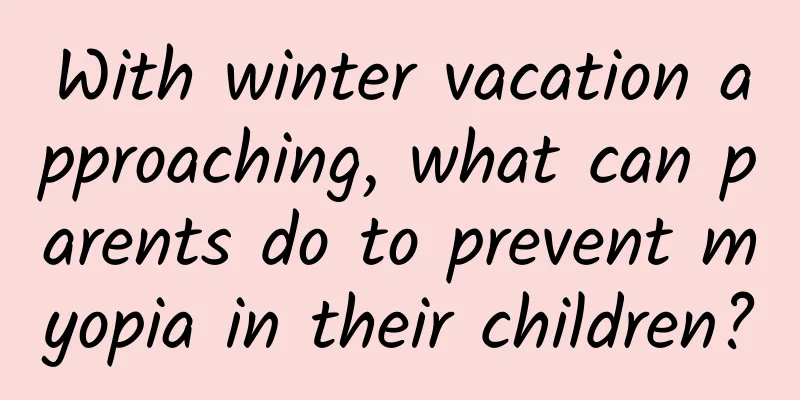 With winter vacation approaching, what can parents do to prevent myopia in their children?
