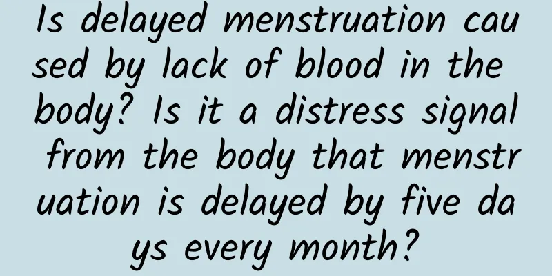 Is delayed menstruation caused by lack of blood in the body? Is it a distress signal from the body that menstruation is delayed by five days every month?
