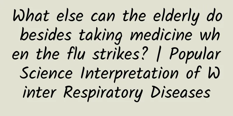What else can the elderly do besides taking medicine when the flu strikes? | Popular Science Interpretation of Winter Respiratory Diseases