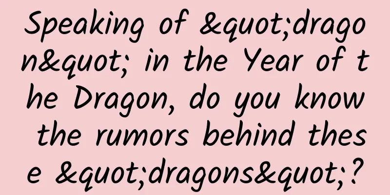 Speaking of "dragon" in the Year of the Dragon, do you know the rumors behind these "dragons"?
