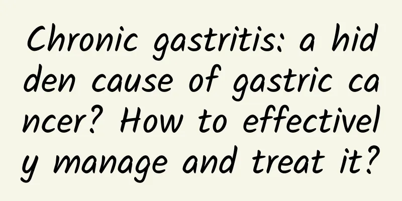 Chronic gastritis: a hidden cause of gastric cancer? How to effectively manage and treat it?