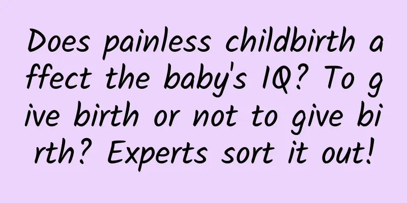 Does painless childbirth affect the baby's IQ? To give birth or not to give birth? Experts sort it out!