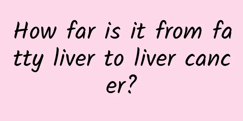 How far is it from fatty liver to liver cancer?