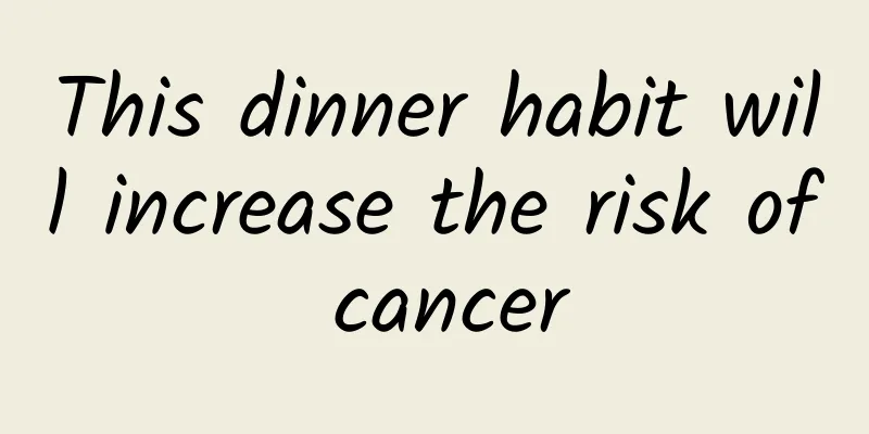 This dinner habit will increase the risk of cancer