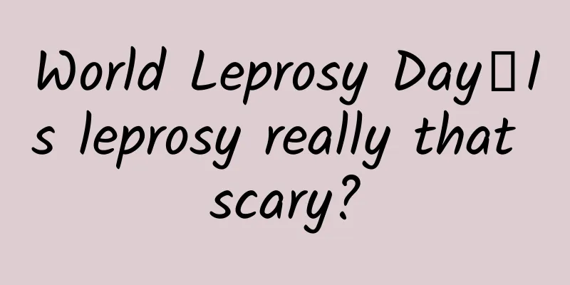 World Leprosy Day丨Is leprosy really that scary?