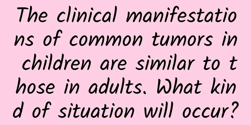 The clinical manifestations of common tumors in children are similar to those in adults. What kind of situation will occur?