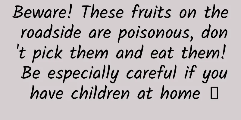 Beware! These fruits on the roadside are poisonous, don't pick them and eat them! Be especially careful if you have children at home →