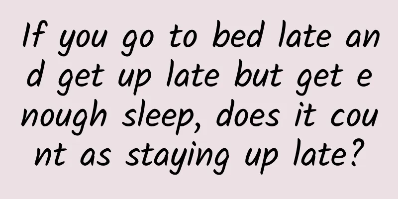If you go to bed late and get up late but get enough sleep, does it count as staying up late?