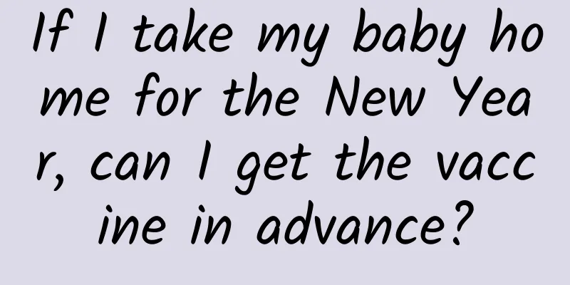 If I take my baby home for the New Year, can I get the vaccine in advance?