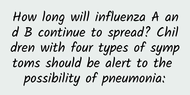 How long will influenza A and B continue to spread? Children with four types of symptoms should be alert to the possibility of pneumonia: