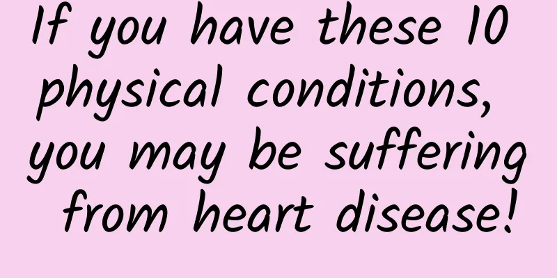 If you have these 10 physical conditions, you may be suffering from heart disease!