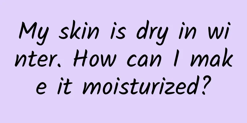 My skin is dry in winter. How can I make it moisturized?