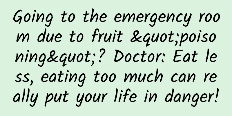 Going to the emergency room due to fruit "poisoning"? Doctor: Eat less, eating too much can really put your life in danger!