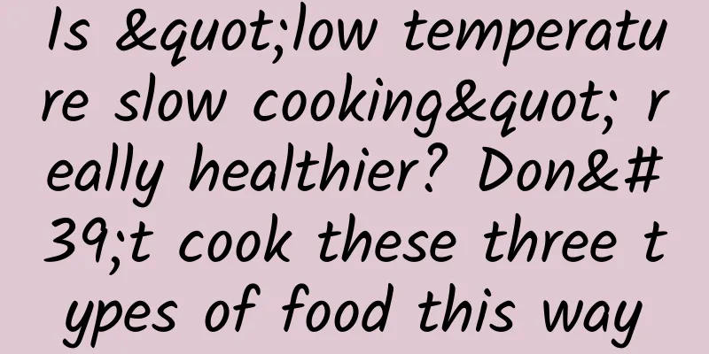 Is "low temperature slow cooking" really healthier? Don't cook these three types of food this way