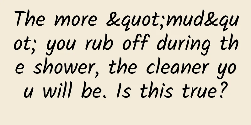 The more "mud" you rub off during the shower, the cleaner you will be. Is this true?