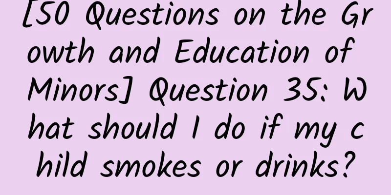 [50 Questions on the Growth and Education of Minors] Question 35: What should I do if my child smokes or drinks?