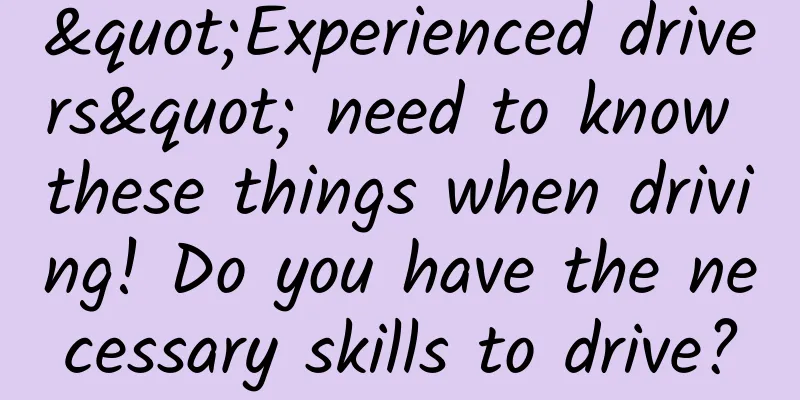 "Experienced drivers" need to know these things when driving! Do you have the necessary skills to drive?
