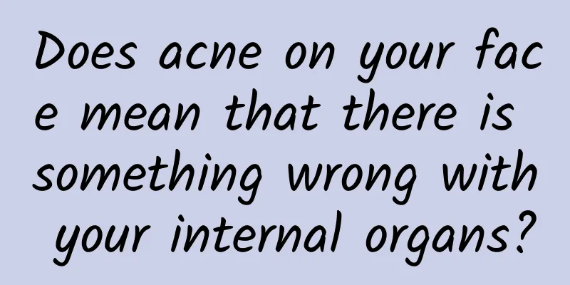 Does acne on your face mean that there is something wrong with your internal organs?