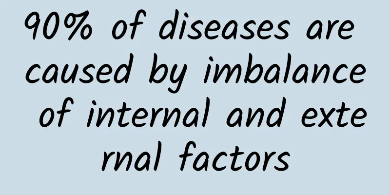 90% of diseases are caused by imbalance of internal and external factors