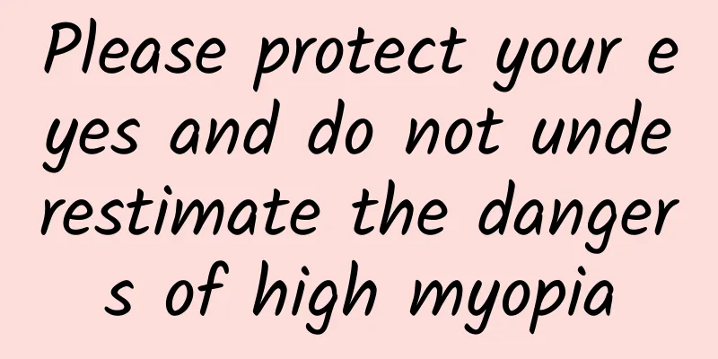 Please protect your eyes and do not underestimate the dangers of high myopia