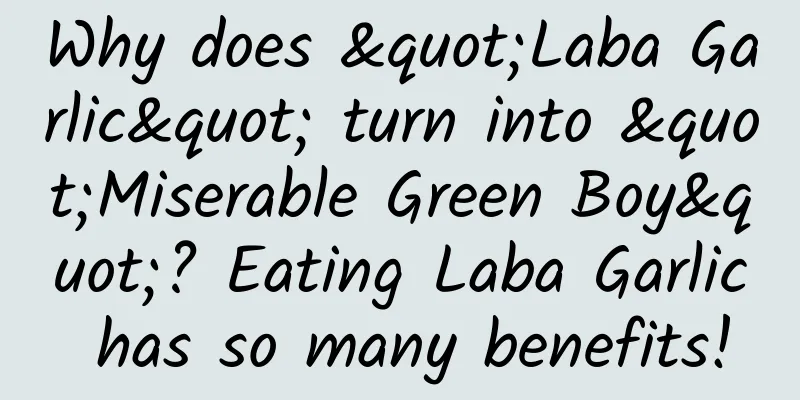 Why does "Laba Garlic" turn into "Miserable Green Boy"? Eating Laba Garlic has so many benefits!