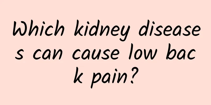 Which kidney diseases can cause low back pain?
