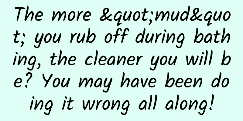 The more "mud" you rub off during bathing, the cleaner you will be? You may have been doing it wrong all along!