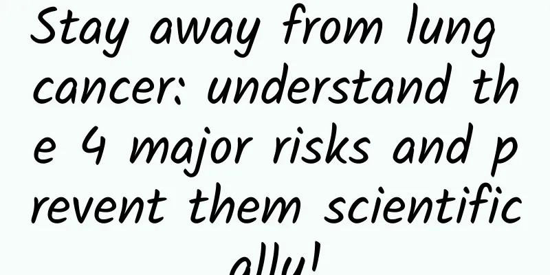 Stay away from lung cancer: understand the 4 major risks and prevent them scientifically!