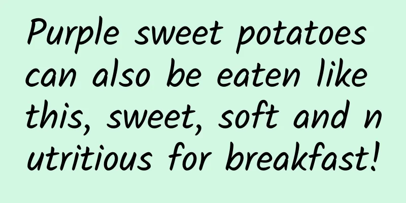 Purple sweet potatoes can also be eaten like this, sweet, soft and nutritious for breakfast!