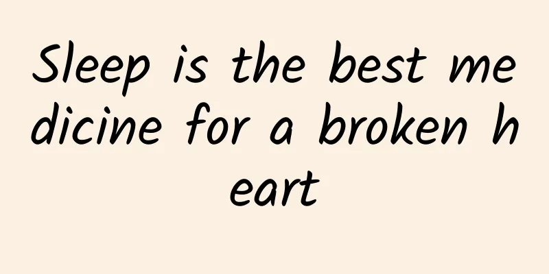 Sleep is the best medicine for a broken heart