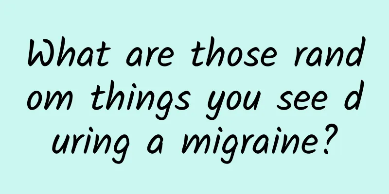 What are those random things you see during a migraine?