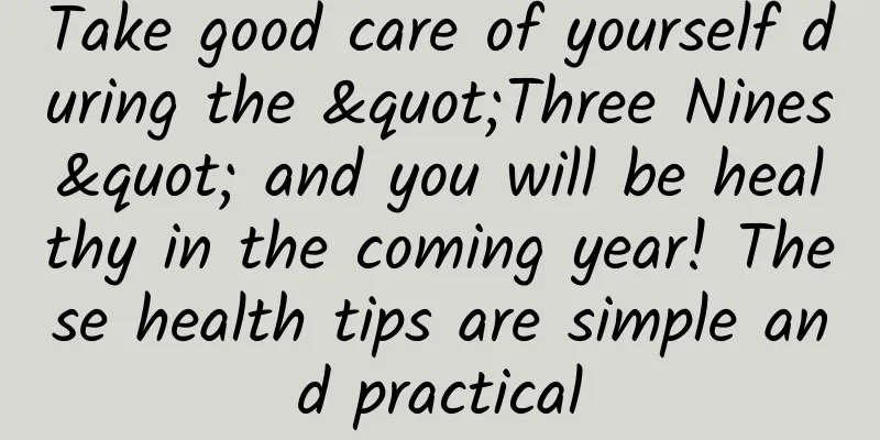 Take good care of yourself during the "Three Nines" and you will be healthy in the coming year! These health tips are simple and practical