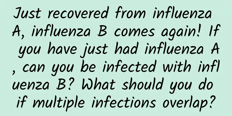 Just recovered from influenza A, influenza B comes again! If you have just had influenza A, can you be infected with influenza B? What should you do if multiple infections overlap?
