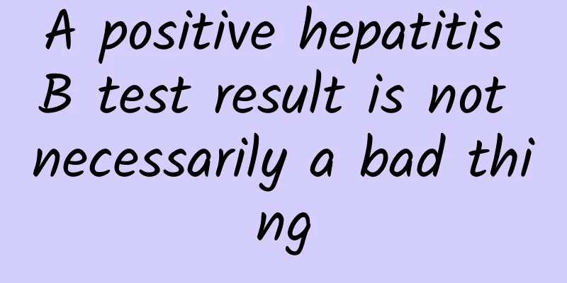 A positive hepatitis B test result is not necessarily a bad thing