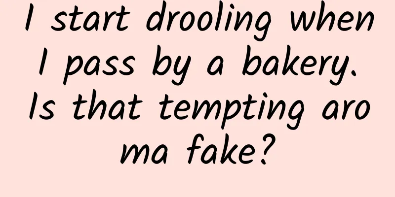 I start drooling when I pass by a bakery. Is that tempting aroma fake?