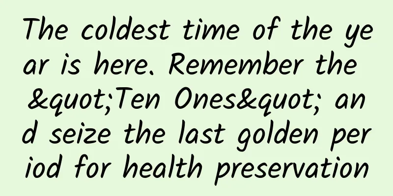 The coldest time of the year is here. Remember the "Ten Ones" and seize the last golden period for health preservation