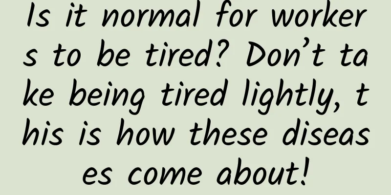 Is it normal for workers to be tired? Don’t take being tired lightly, this is how these diseases come about!