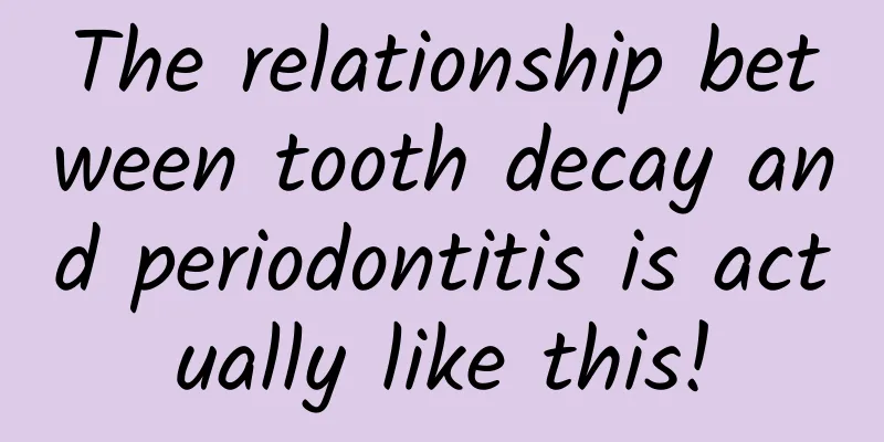 The relationship between tooth decay and periodontitis is actually like this!