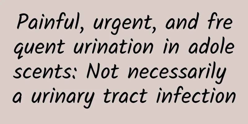 Painful, urgent, and frequent urination in adolescents: Not necessarily a urinary tract infection