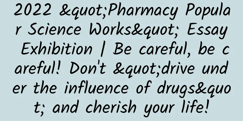 2022 "Pharmacy Popular Science Works" Essay Exhibition | Be careful, be careful! Don't "drive under the influence of drugs" and cherish your life!
