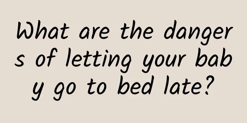 What are the dangers of letting your baby go to bed late?