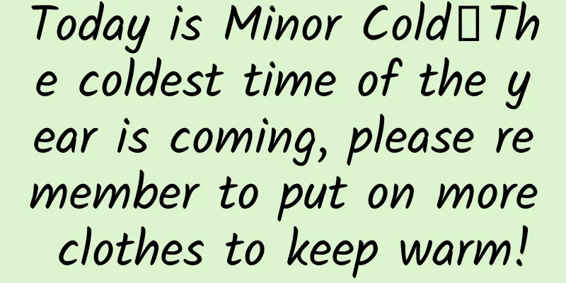 Today is Minor Cold丨The coldest time of the year is coming, please remember to put on more clothes to keep warm!