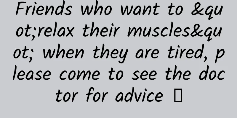 Friends who want to "relax their muscles" when they are tired, please come to see the doctor for advice →