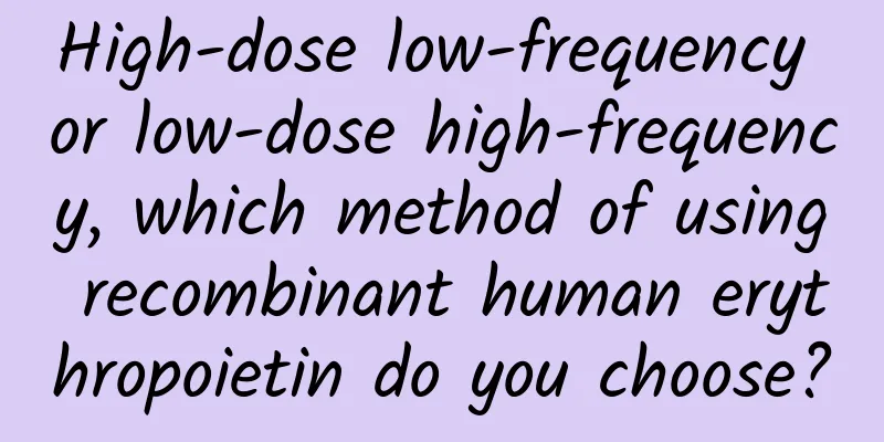 High-dose low-frequency or low-dose high-frequency, which method of using recombinant human erythropoietin do you choose?