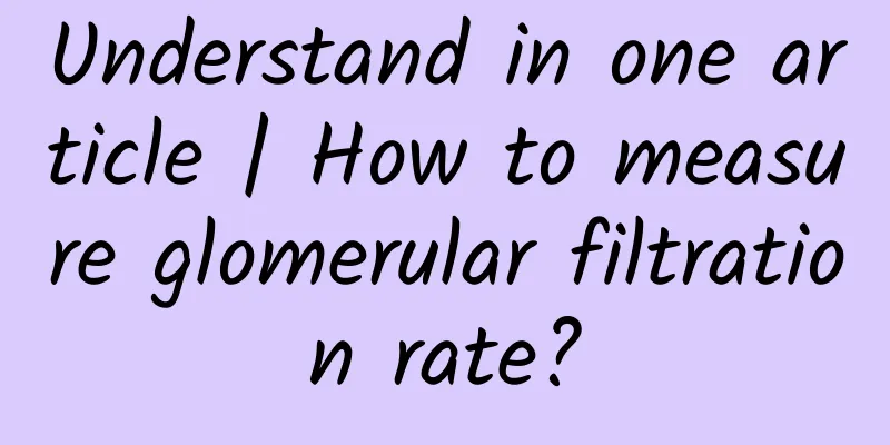 Understand in one article | How to measure glomerular filtration rate?