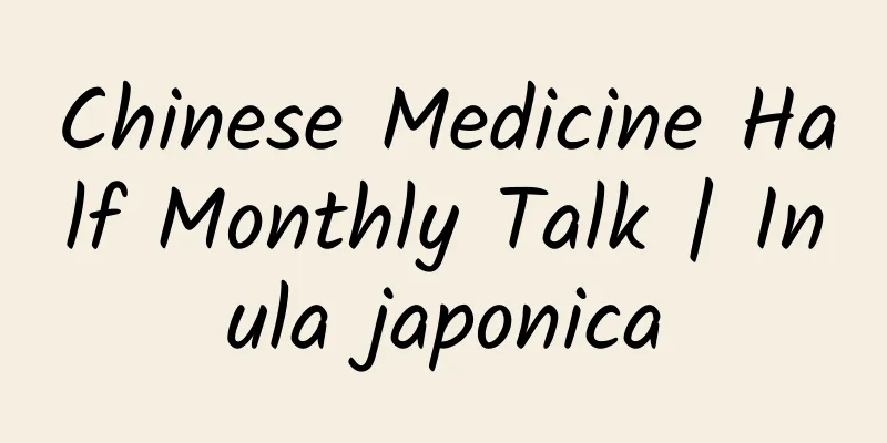 Chinese Medicine Half Monthly Talk | Inula japonica
